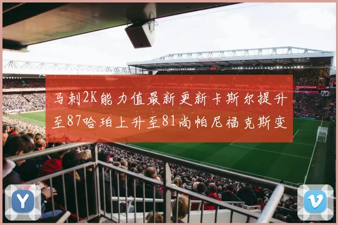 马刺2K能力值最新更新卡斯尔提升至87哈珀上升至81尚帕尼福克斯变动分析